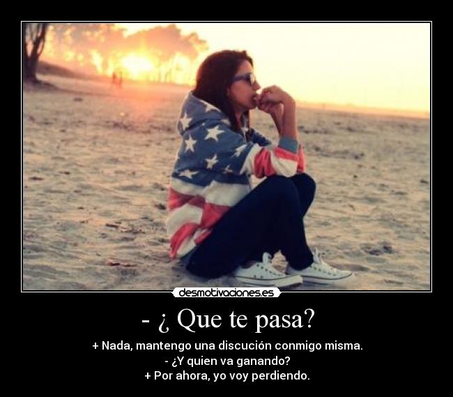 - ¿ Que te pasa? -