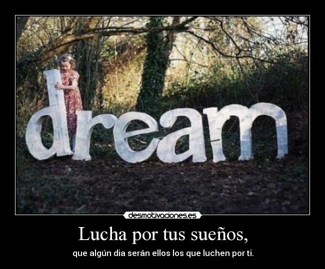 Lucha por tus sueños, -