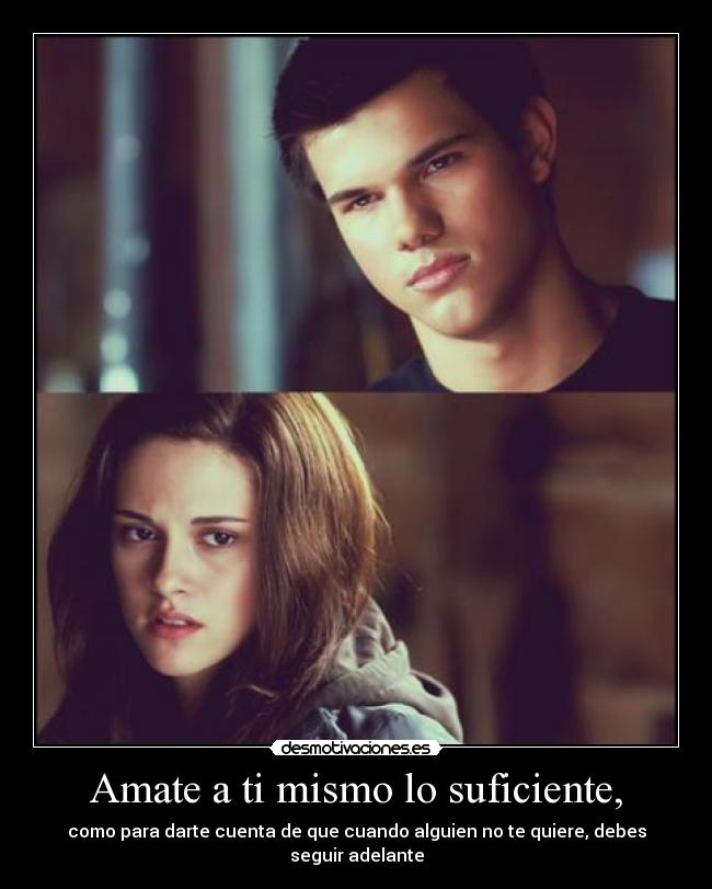 Amate a ti mismo lo suficiente, - como para darte cuenta de que cuando alguien no te quiere, debes seguir adelante