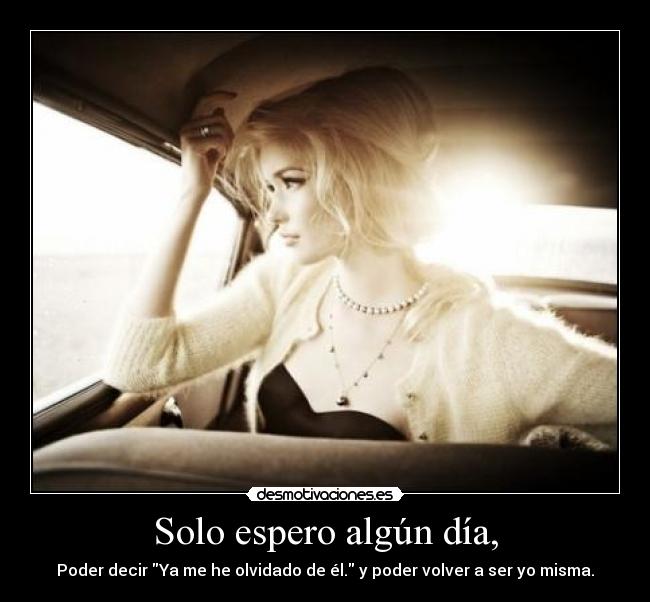 Solo espero algún día, -