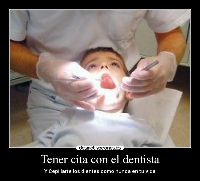 Tener cita con el dentista - Y Cepillarte los dientes como nunca en tu vida