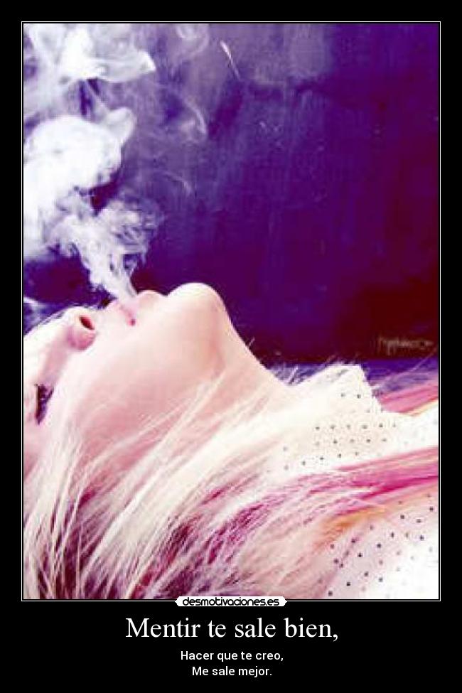 Mentir te sale bien, - Hacer que te creo,
Me sale mejor.