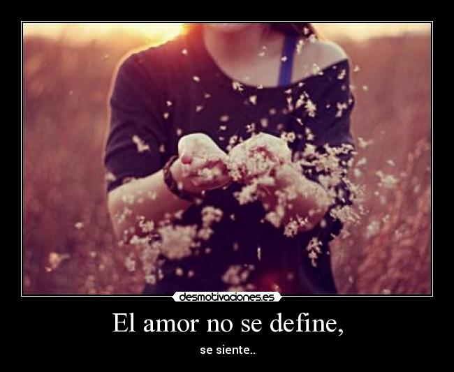 El amor no se define, - se siente..