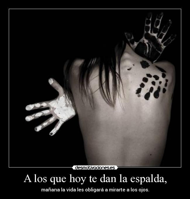 carteles los que hoy dan espalda manana vida les obligara mirarte los ojos desmotivaciones