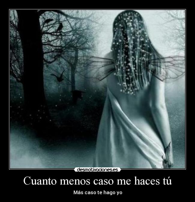 Cuanto menos caso me haces tú - Más caso te hago yo