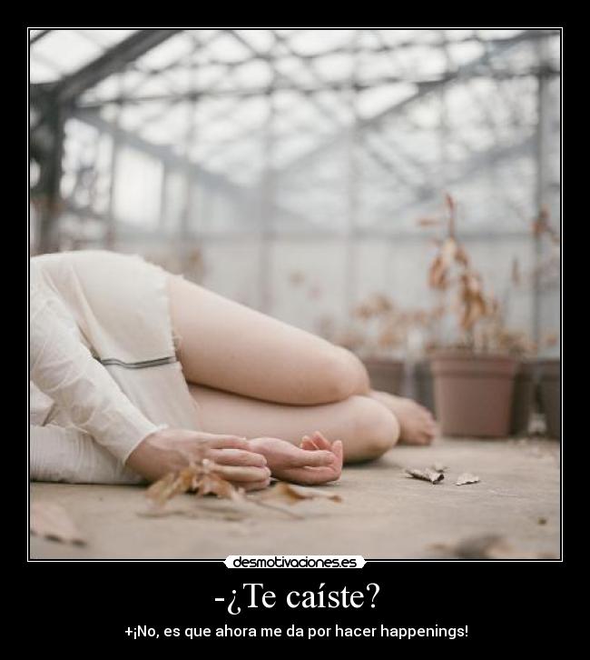 -¿Te caíste? - +¡No, es que ahora me da por hacer happenings!