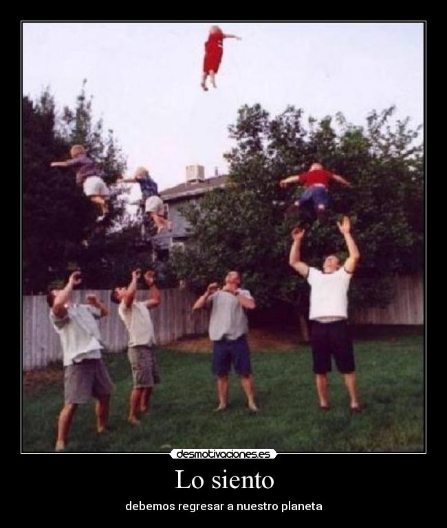 Lo siento - debemos regresar a nuestro planeta