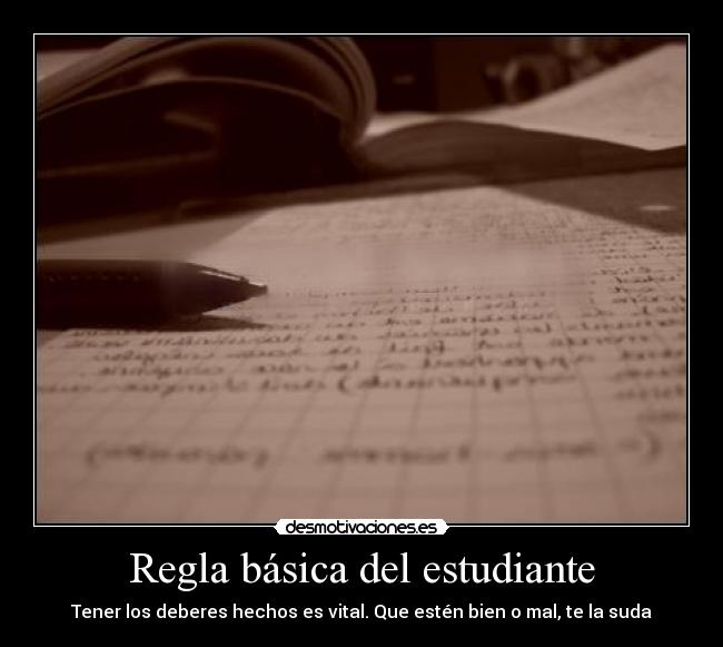 Regla básica del estudiante - Tener los deberes hechos es vital. Que estén bien o mal, te la suda