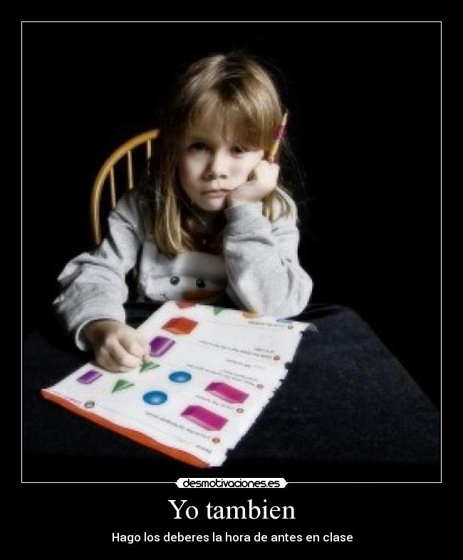 Yo tambien - Hago los deberes la hora de antes en clase