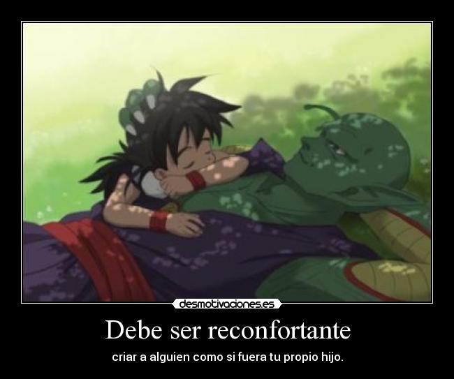 Debe ser reconfortante -