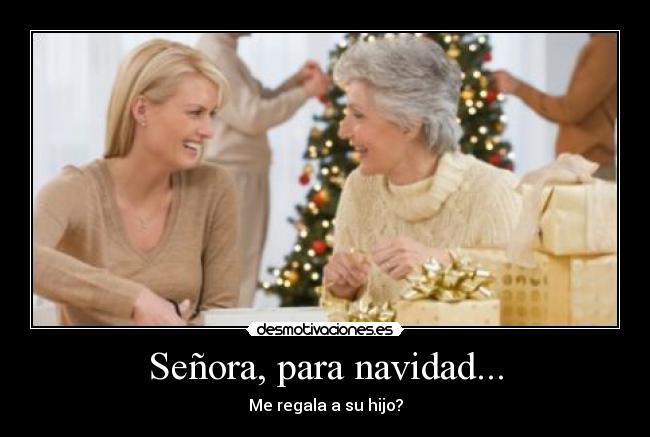 Señora, para navidad... - Me regala a su hijo?