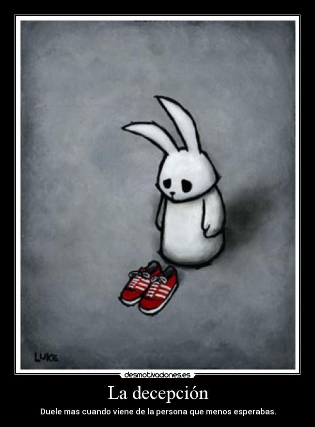 La decepción - Duele mas cuando viene de la persona que menos esperabas.