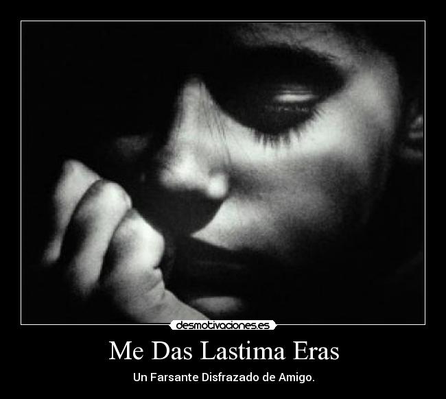 Me Das Lastima Eras - Un Farsante Disfrazado de Amigo.