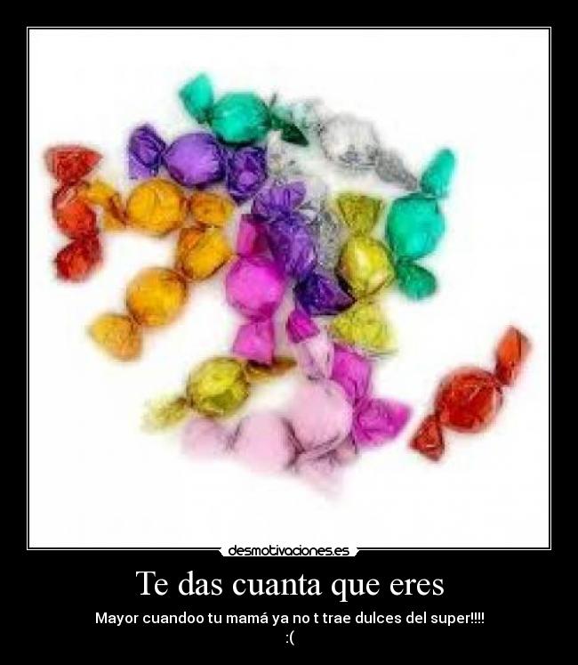 Te das cuanta que eres -