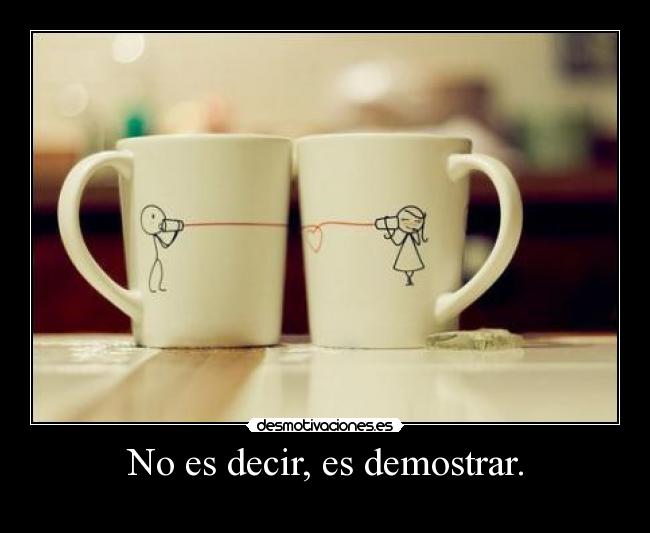 No es decir, es demostrar. -