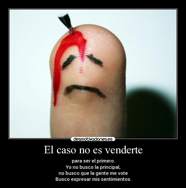 El caso no es venderte - para ser el primero.
Yo no busco la principal,
no busco que la gente me vote
Busco expresar mis sentimientos.