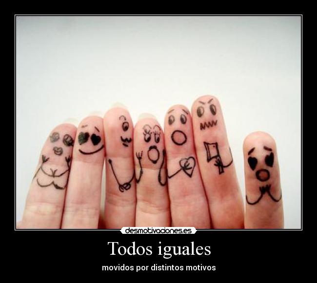 Todos iguales - movidos por distintos motivos