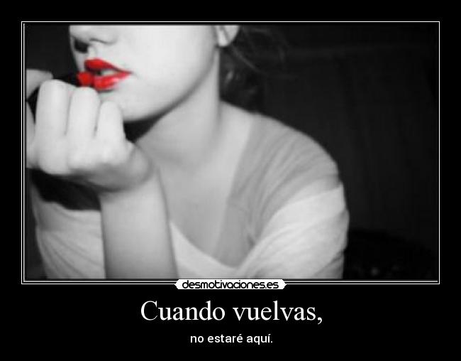 Cuando vuelvas, - no estaré aquí.