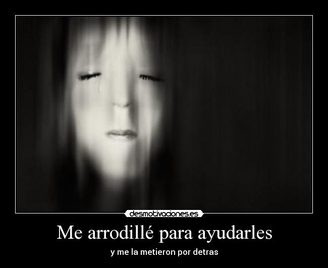 Me arrodillé para ayudarles - 