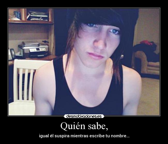 Quién sabe, -