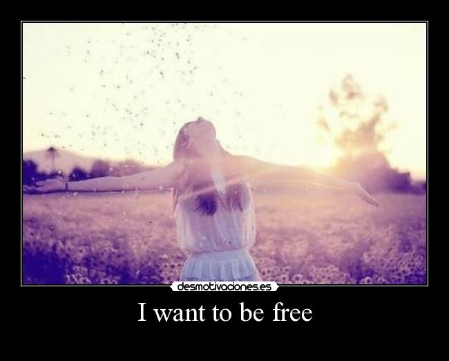 I want to be free - 