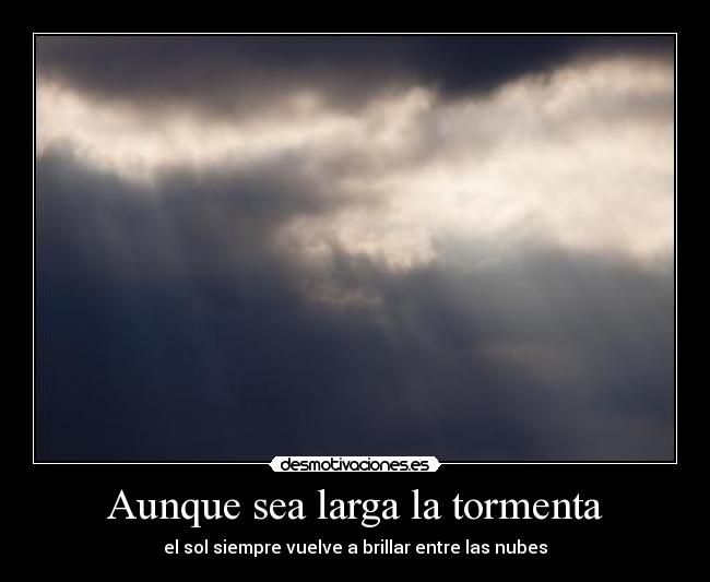 Aunque sea larga la tormenta - el sol siempre vuelve a brillar entre las nubes