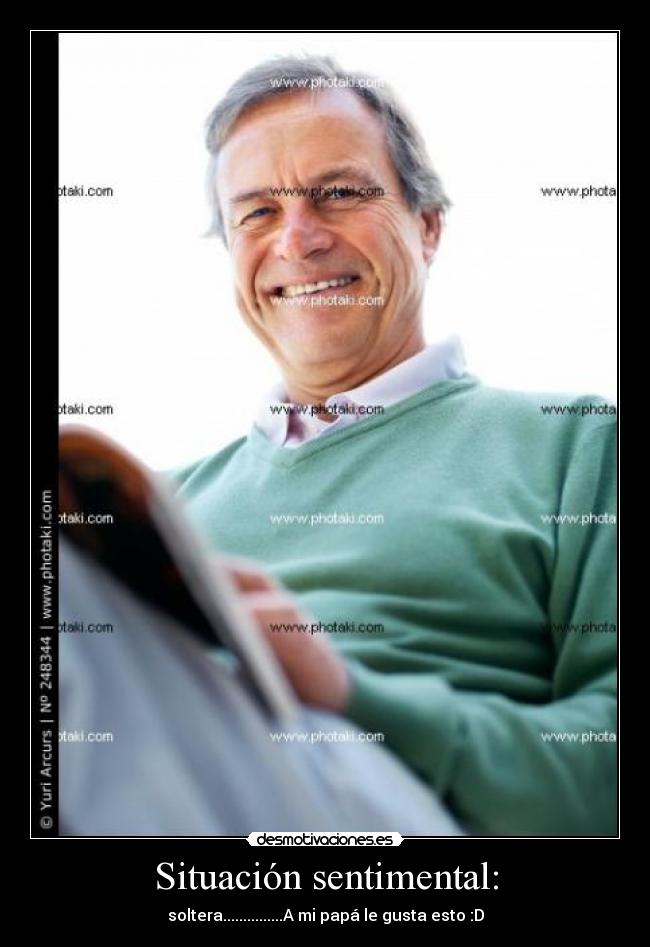 Situación sentimental: - soltera...............A mi papá le gusta esto :D