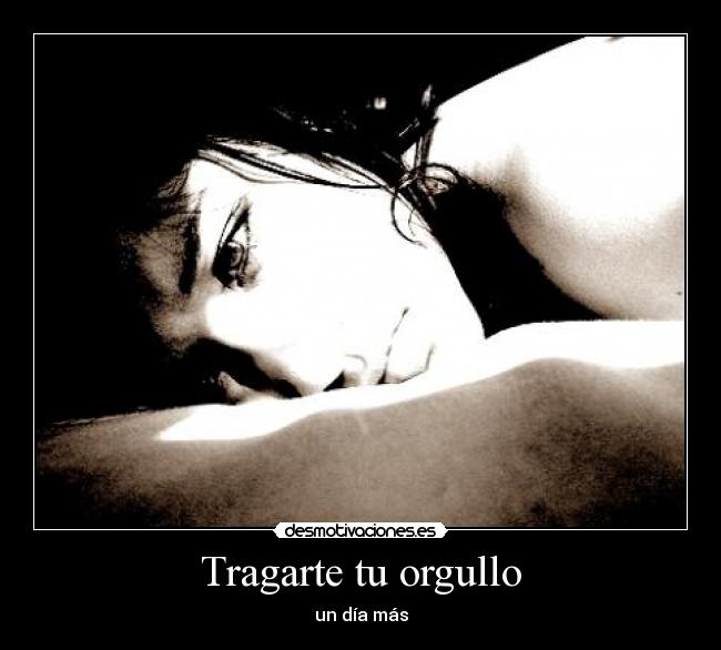 Tragarte tu orgullo - un día más