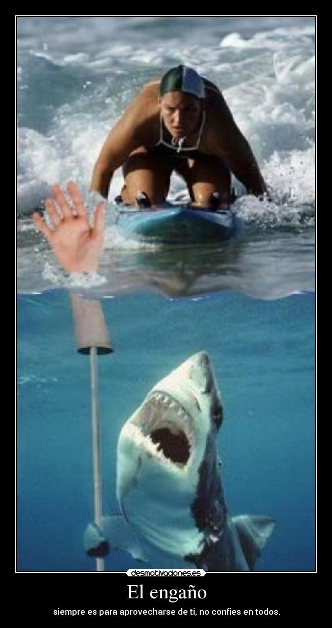 El engaño - siempre es para aprovecharse de ti, no confies en todos.