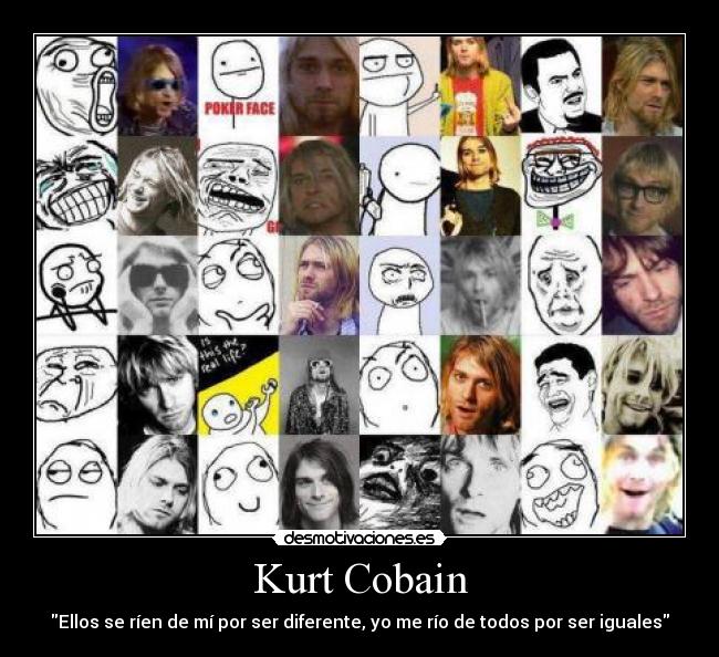 Kurt Cobain - Ellos se ríen de mí por ser diferente, yo me río de todos por ser iguales