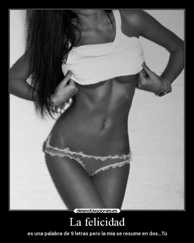La felicidad - es una palabra de 9 letras pero la mÃa se resume en dos…Tú