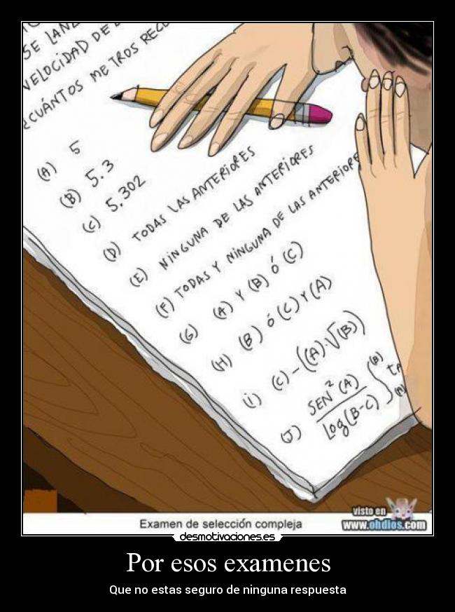 Por esos examenes - Que no estas seguro de ninguna respuesta
