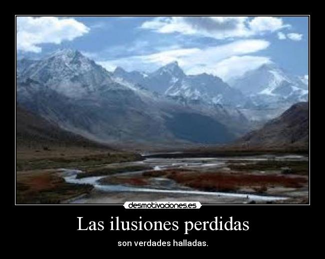 Las ilusiones perdidas - son verdades halladas.