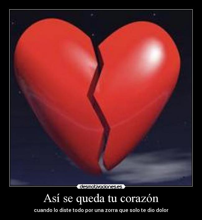 Así se queda tu corazón - cuando lo diste todo por una zorra que solo te dio dolor