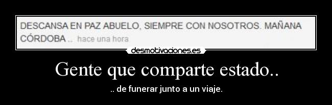 Gente que comparte estado.. - .. de funerar junto a un viaje.