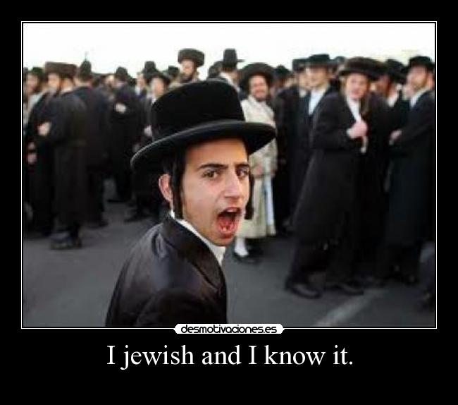 I jewish and I know it. - 
