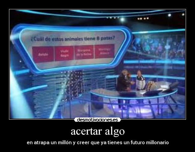 acertar algo - en atrapa un millón y creer que ya tienes un futuro millonario