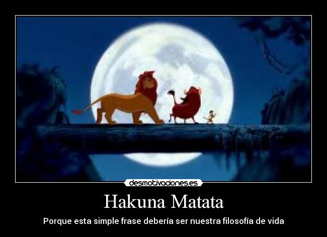 Hakuna Matata - Porque esta simple frase debería ser nuestra filosofía de vida