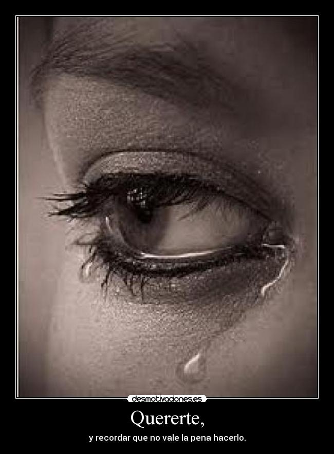 Quererte, - y recordar que no vale la pena hacerlo.