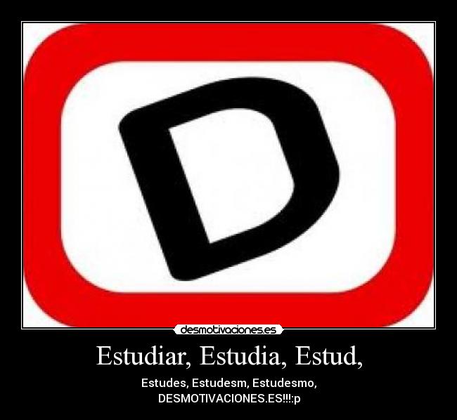 Estudiar, Estudia, Estud, - Estudes, Estudesm, Estudesmo,
DESMOTIVACIONES.ES!!!:p