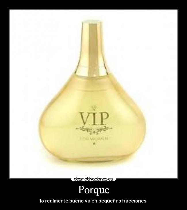 Porque - lo realmente bueno va en pequeñas fracciones.