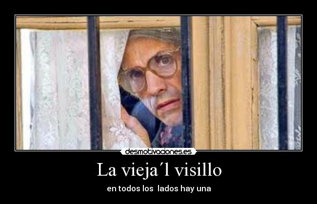 La vieja´l visillo - en todos los  lados hay una