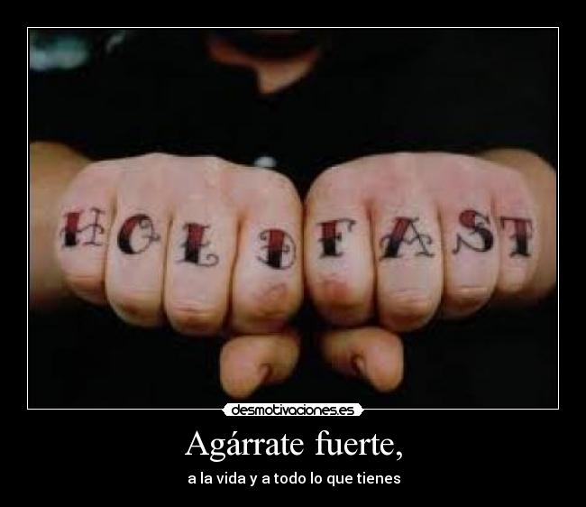 Agárrate fuerte, - a la vida y a todo lo que tienes