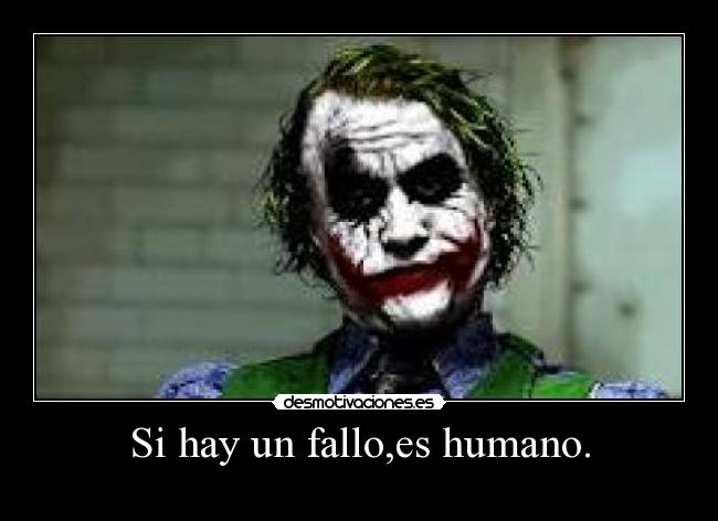 Si hay un fallo,es humano. - 