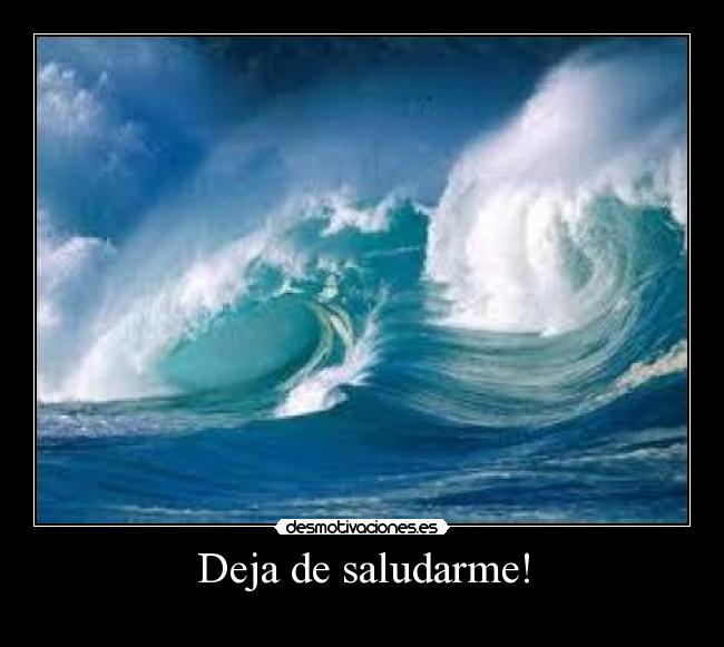 Deja de saludarme! - 