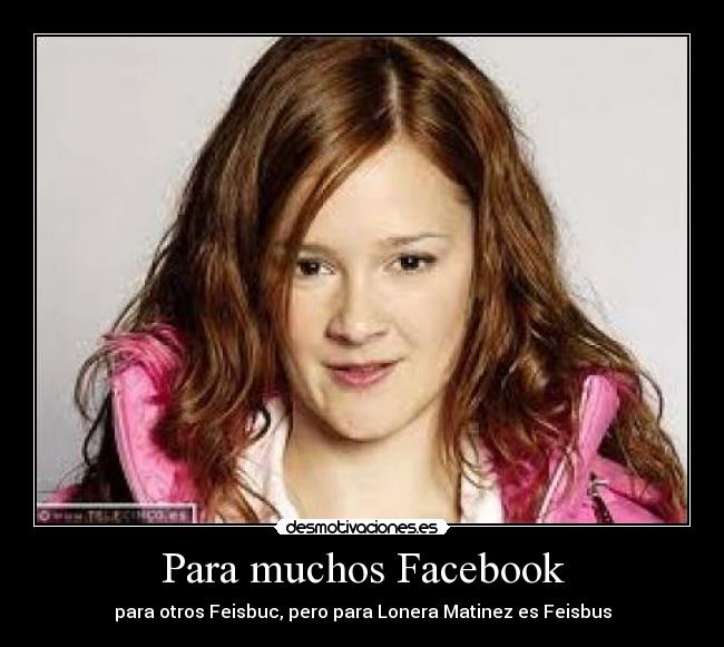 Para muchos Facebook - para otros Feisbuc, pero para Lonera Matinez es Feisbus