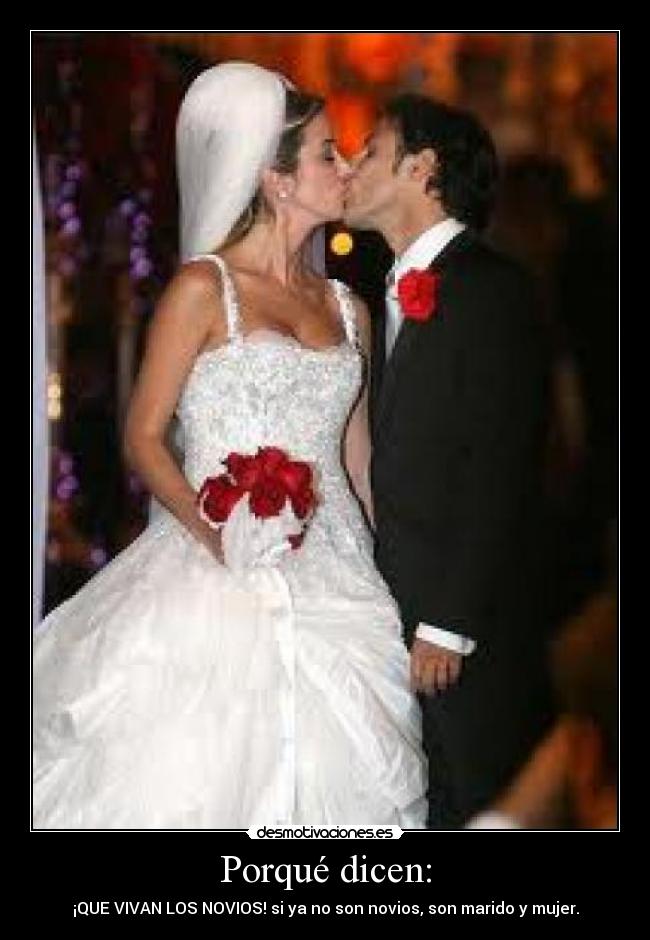 Porqué dicen: - ¡QUE VIVAN LOS NOVIOS! si ya no son novios, son marido y mujer.