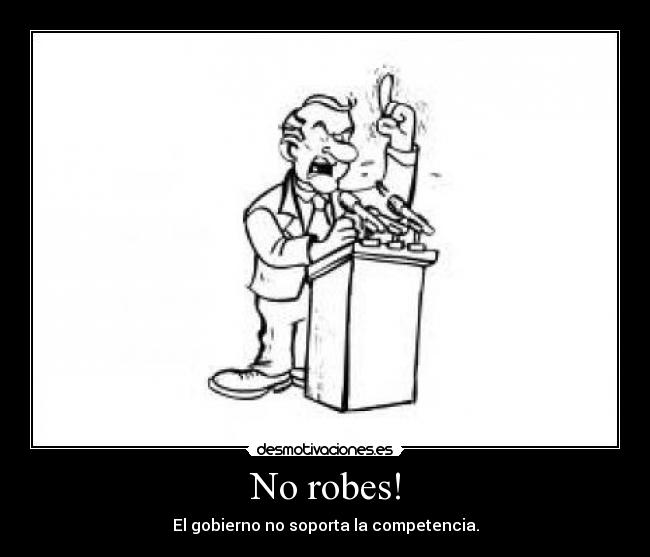No robes! - El gobierno no soporta la competencia.