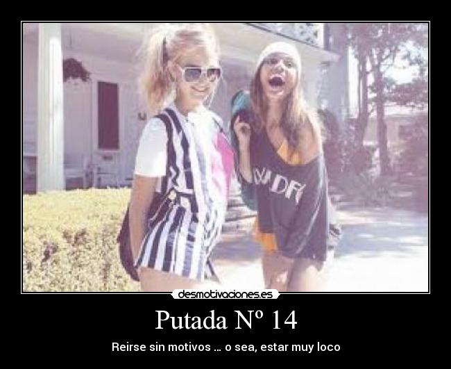 Putada Nº 14 - Reirse sin motivos … o sea, estar muy loco