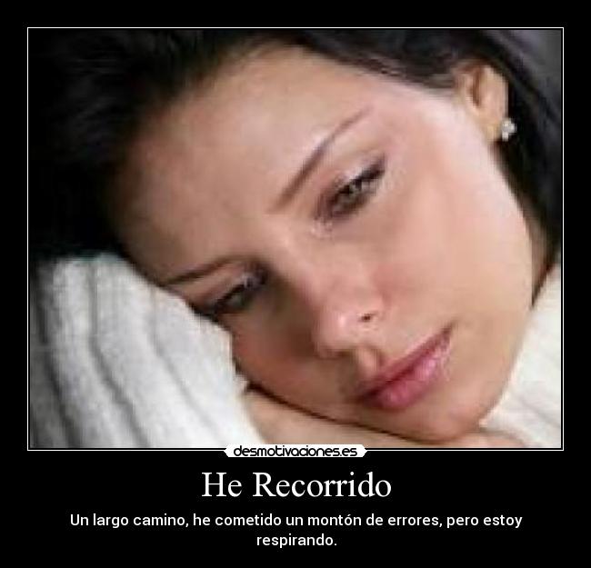 He Recorrido - Un largo camino, he cometido un montón de errores, pero estoy respirando.